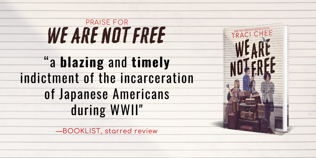  Praise for WE ARE NOT FREE: “a blazing and timely indictment of the incarceration of Japanese Americans during WWII”--Booklist, starred review, with the cover of We Are Not Free by Traci Chee