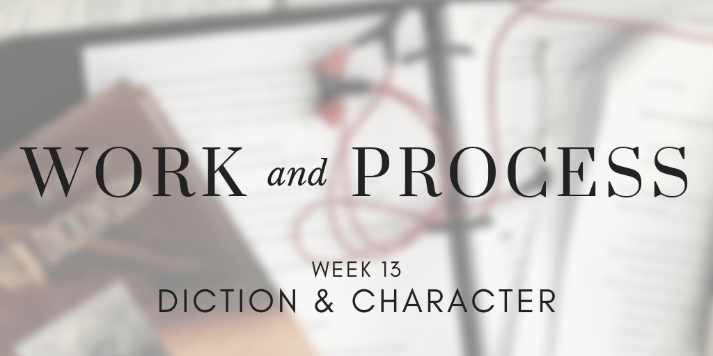 Work and Process Week 13: Diction & Character