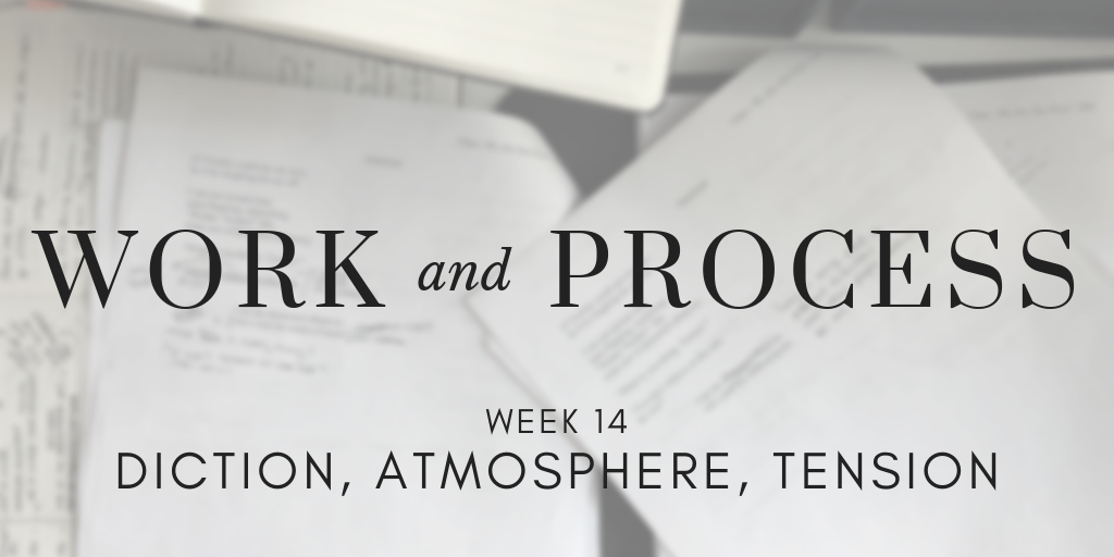 Work and Process Week 14: Diction, Atmosphere, Tension