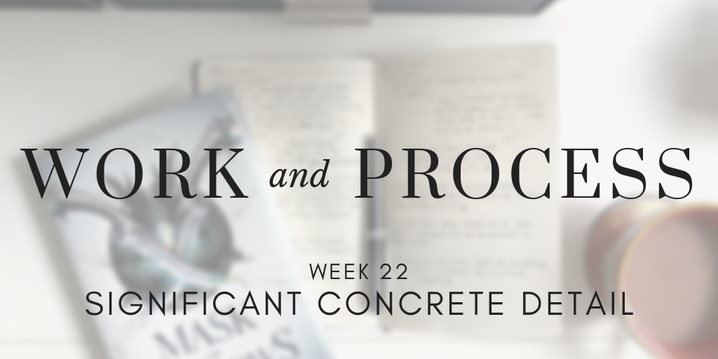 Work and Process Week 22: Significant Concrete Detail