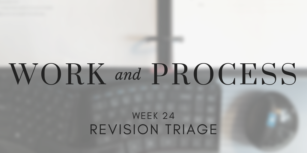 Work and Process Week 24: Revision Triage