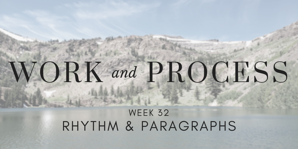 Work and Process Week 32: Rhythm & Paragraphs