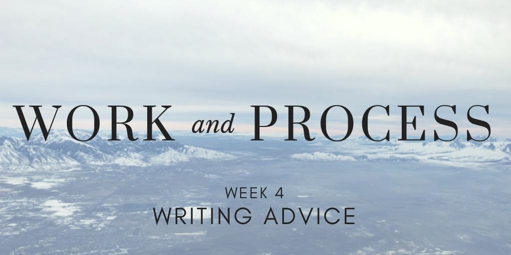 Work and Process Week 4: Writing Advice